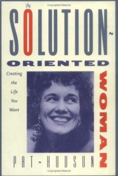 Hardcover The Solution-Oriented Woman: Creating the Life You Want Book