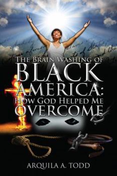 The Brain Washing of Black America: How God Helped Me Overcome