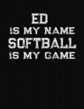 Ed Is My Name Softball Is My Game: Softball Themed College Ruled Compostion Notebook - Personalized Gift for Ed
