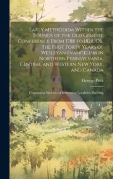 Hardcover Early Methodism Within the Bounds of the Old Genesee Conference From 1788 to 1828, Or, the First Forty Years of Wesleyan Evangelism in Northern Pennsy Book