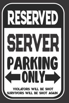 Reserved Server Parking Only. Violators Will Be Shot. Survivors Will Be Shot Again: Blank Lined Notebook | Thank You Gift For Server