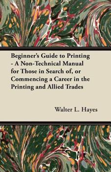 Paperback Beginner's Guide to Printing - A Non-Technical Manual for Those in Search of, or Commencing a Career in the Printing and Allied Trades Book