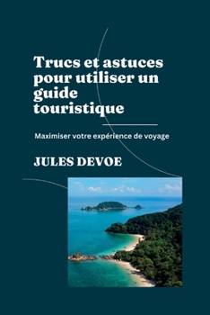 Trucs et astuces pour utiliser un guide touristique: Maximiser votre expérience de voyage (Life Hacks In French: Life hacks en Français)