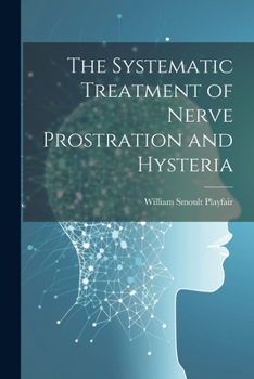 Paperback The Systematic Treatment of Nerve Prostration and Hysteria Book
