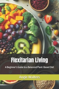 Paperback Flexitarian Living: A Beginner's Guide to a Balanced Plant-Based Diet Book