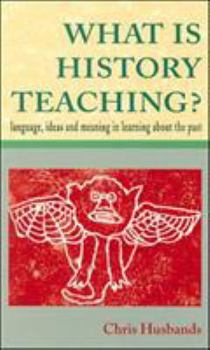 Paperback What Is History Teaching?: Language, Ideas and Meaning in Learning about the Past Book