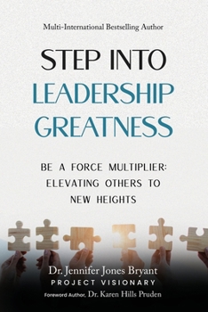 Step Into Leadership Greatness: Be A Force Multiplier: Elevating Others to New Heights