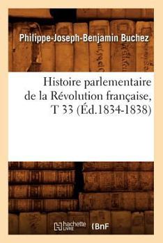 Paperback Histoire Parlementaire de la Révolution Française, T 33 (Éd.1834-1838) [French] Book