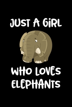 Just A Girl Who Loves Elephants: Elephants Notebook Journal Or Notepad For Girls Cute Elephants Lovers Gift For Girls (Lined, 6 x 9)