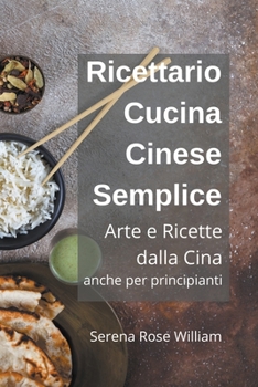Paperback Ricettario Cucina Cinese Semplice - Arte e Ricette dalla Cina anche per Principianti [Italian] Book
