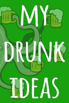 Paperback My Drunk Ideas: The perfect way to record your drunk ideas - Over 100 page lined journal - ideal gift for anyone who has great ideas w Book