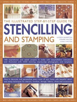 Paperback The Illustrated Step-By-Step Guide to Stencilling and Stamping: 160 Inspirational and Stylish Projects to Make with Easy-To-Follow Instructions and Il Book