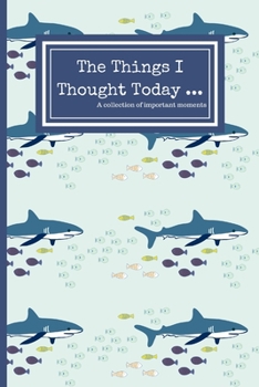 The Things I Thought Today: 120 Lined Pages - 6 x 9 - Collection Of Daily Thoughts Journal For Adults, Children/Kids, Keeper Of Memories, Shark Design (Communication Book, Writing Pad)