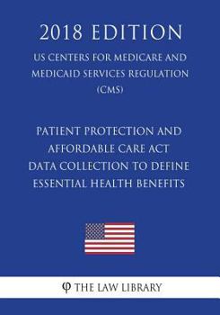 Patient Protection and Affordable Care Act - Data Collection to Define Essential Health Benefits (US Centers for Medicare and Medicaid Services Regulation) (CMS)