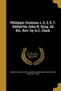 Paperback Philippic Orations 1, 2, 3, 5, 7. Edited by John R. King. 2d Ed., Rev. by A.C. Clark Book