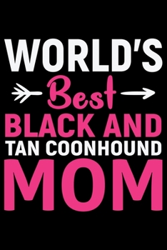 World's Best Black and Tan Coonhound Mom: Cool Black and Tan Coonhound Dog Journal Notebook - Black and Tan Coonhound Puppy Lover Gifts - Black and Tan Coonhound Owner Gifts. 6 x 9 in 120 pages