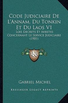 Paperback Code Judiciaire De L'Annam, Du Tonkin Et Du Laos V1: Lois Decrets Et Arretes Concernant Le Service Judiciaire (1901) [French] Book