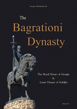 Paperback The Bagrationi Dynasty: The Royal House of Georgia & Lesser Houses of Nobility Book