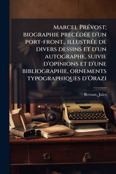 Marcel Prévost; biographie precédée d'un port-front., illustrée de divers dessins et d'un autographe, suivie d'opinions et d'une bibliographie, ornements typographiques d'Orazi