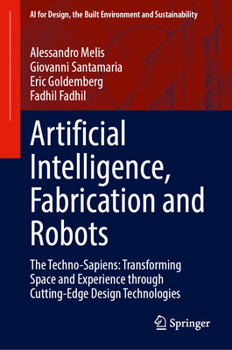 Hardcover Artificial Intelligence, Fabrication and Robots: The Techno-Sapiens: Transforming Space and Experience Through Cutting-Edge Design Technologies Book