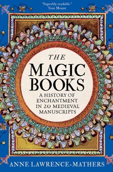 The Magic Books: A Medieval History of Enchantment in 20 Extraordinary Manuscripts