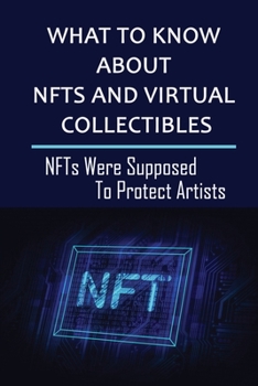 Paperback What To Know About NFTs And Virtual Collectibles: NFTs Were Supposed To Protect Artists: Buy And Sell Your First Nft? Book