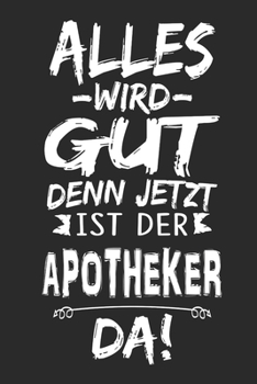 Alles wird gut denn jetzt ist der Apotheker da: Notizbuch mit 110 Seiten (German Edition)