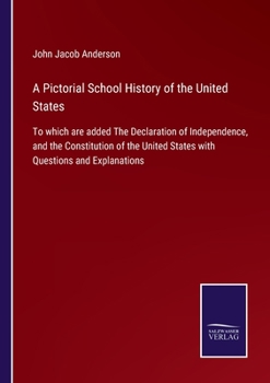 Paperback A Pictorial School History of the United States: To which are added The Declaration of Independence, and the Constitution of the United States with Qu Book