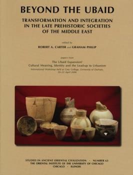 Beyond The Ubaid: Transformation And Integration In The Late Prehistoric Societies Of The Middle East - Book #63 of the Studies in Ancient Oriental Civilization