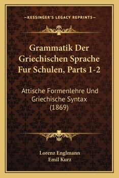 Paperback Grammatik Der Griechischen Sprache Fur Schulen, Parts 1-2: Attische Formenlehre Und Griechische Syntax (1869) [German] Book