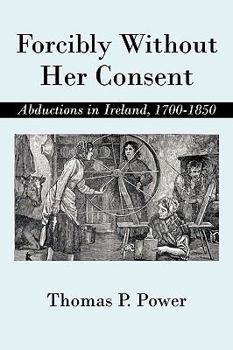 Paperback Forcibly Without Her Consent: Abductions in Ireland, 1700-1850 Book