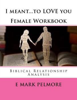 Paperback I meant to LOVE you - Female Workbook: Biblical Relationship Analysis Book