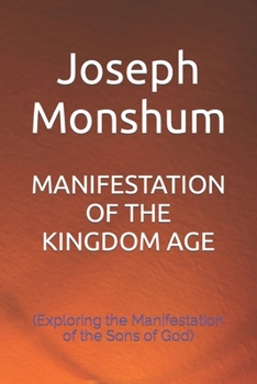 Paperback Manifestation of the Kingdom Age: (Exploring the Manifestation of the Sons of God) Book