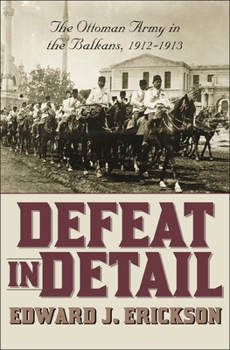 Hardcover Defeat in Detail: The Ottoman Army in the Balkans, 1912-1913 Book