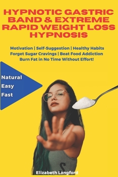 Paperback Hypnotic Gastric Band & Extreme Rapid Weight Loss Hypnosis: Motivation - Self-Suggestion - Healthy Habits Forget Sugar Cravings - Beat Food Addiction Book