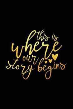 This Is Where Our Story Begins: Ruled Notebook, 100 Pages 6x9, a journal for couples to write in, original appreciation gift for newlyweds, cute for wedding anniversary, nice diary for groom and bride