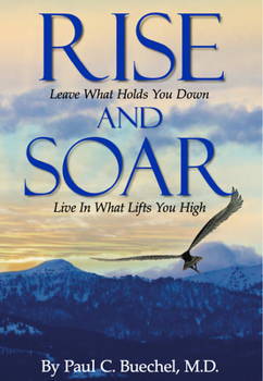 Paperback Rise and Soar: Leave What Holds You Down. Live in What Lifts You High. Book