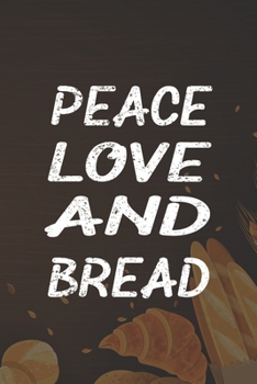 Paperback Peace Love And Bread: My Prayer Journal, Diary Or Notebook For Bread Lover. 110 Story Paper Pages. 6 in x 9 in Cover. Book