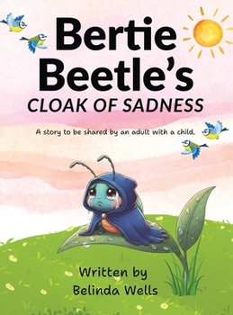 Bertie Beetle's Cloak of Sadness (Stories with a Difference)