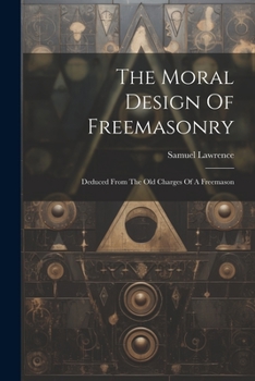 Paperback The Moral Design Of Freemasonry: Deduced From The Old Charges Of A Freemason Book