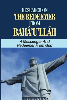 Paperback Research On The Redeemer From Bah?'u'll?h: A Messenger And Redeemer From God: The One Promised In All Scriptures Book
