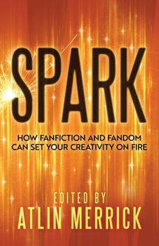 Paperback Spark: How Fanfiction and Fandom Can Set Your Creativity On Fire Book