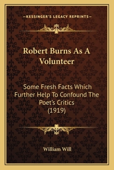 Paperback Robert Burns As A Volunteer: Some Fresh Facts Which Further Help To Confound The Poet's Critics (1919) Book