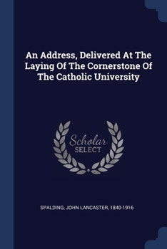 An Address, Delivered at the Laying of the Cornerstone of the Catholic University ..