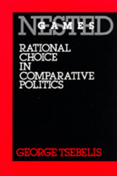 Nested Games: Rational Choice in Comparative Politics - Book  of the California Series on Social Choice and Political Economy