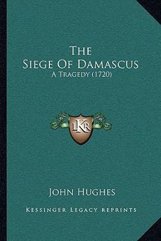 The Siege Of Damascus: A Tragedy