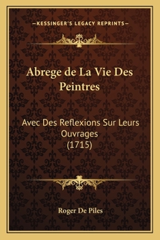 Paperback Abrege de La Vie Des Peintres: Avec Des Reflexions Sur Leurs Ouvrages (1715) [French] Book