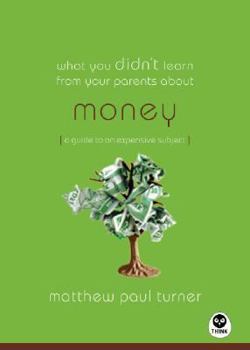 Paperback What You Didn't Learn from Your Parents About: Money: A Guide to a Pricey Subject Book