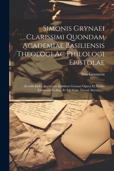 Paperback Simonis Grynaei Clarissimi Quondam Academiae Basiliensis Theologi Ac Philologi Epistolae: Accedit Index Auctorum Ejusdem Grynaei Opera Et Studio Edito [Latin] Book