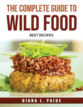 Paperback The Complete Guide to Wild FOOD: Best Recipes Book